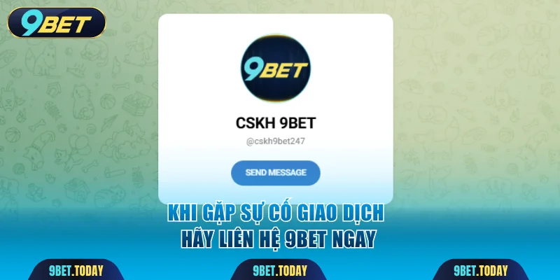 Khi gặp sự cố giao dịch hãy liên hệ 9BET ngay